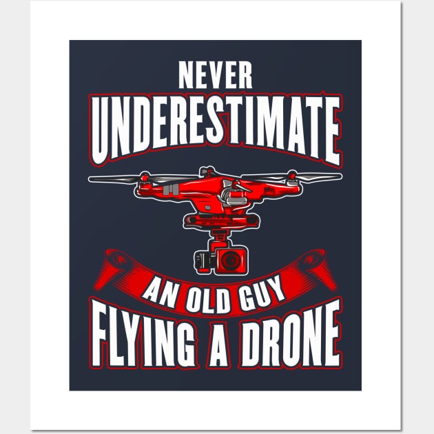 Never Underestimate An Old Guy Flying A Drone Wall Art by E